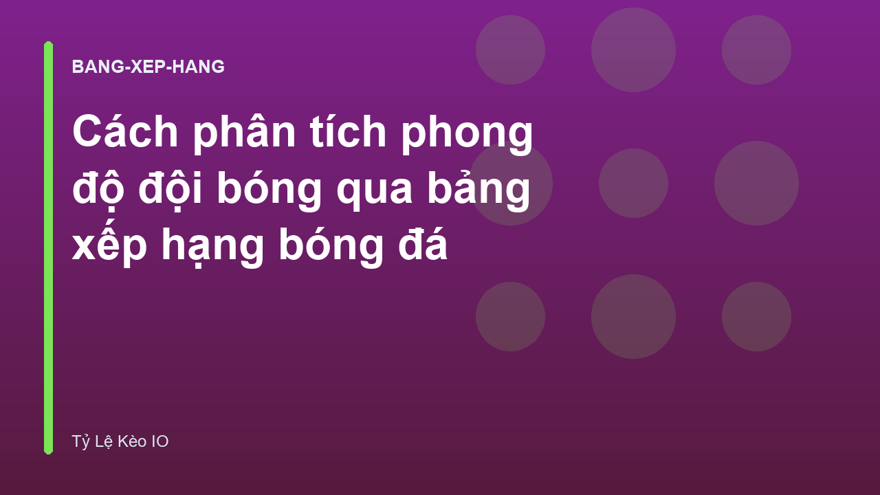 Cách phân tích phong độ đội bóng qua bảng xếp hạng bóng đá