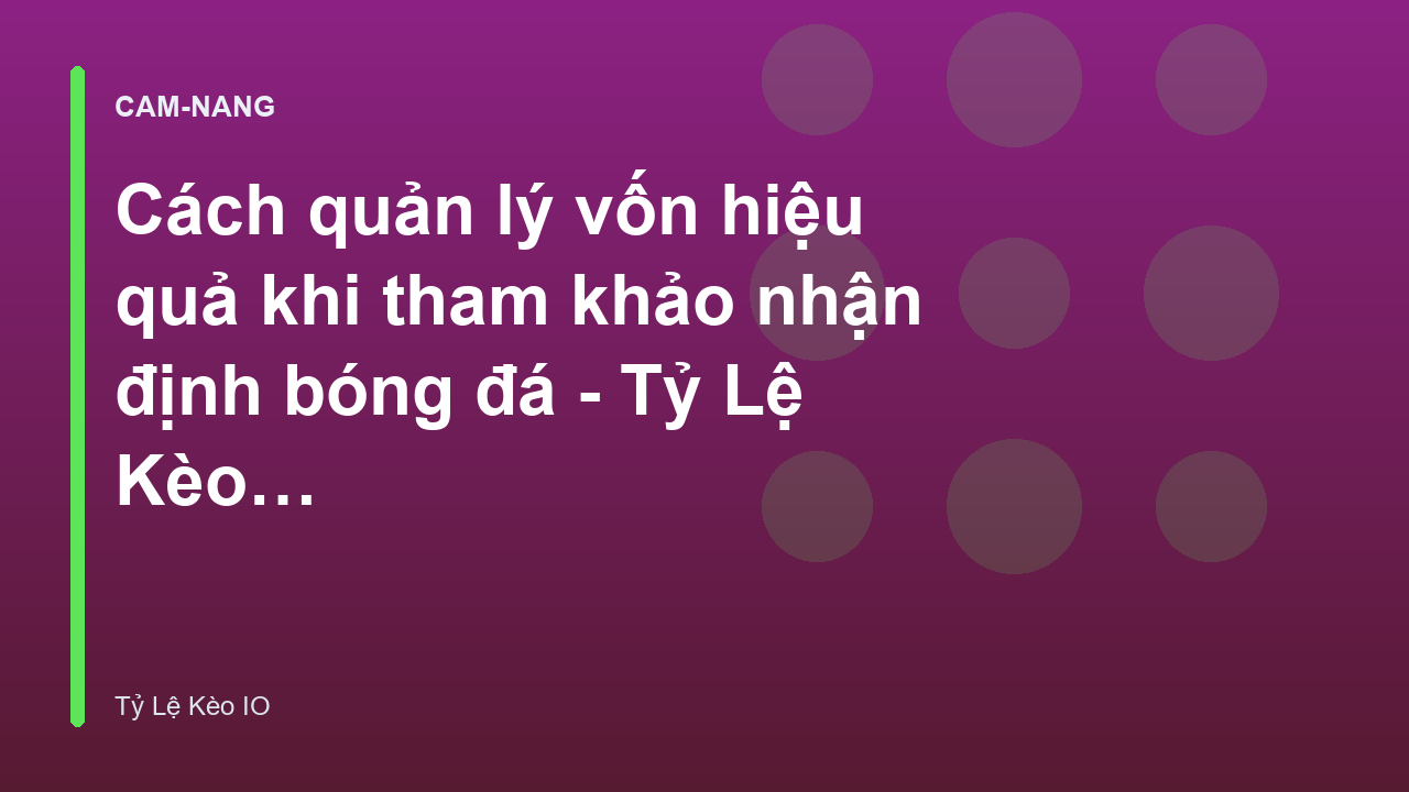 Cách quản lý vốn hiệu quả khi tham khảo nhận định bóng đá - Tỷ Lệ Kèo IO