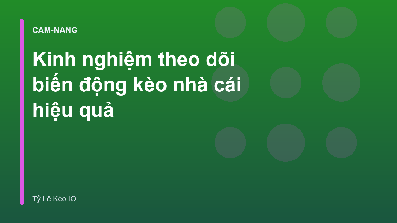 Kinh nghiệm theo dõi biến động kèo nhà cái hiệu quả