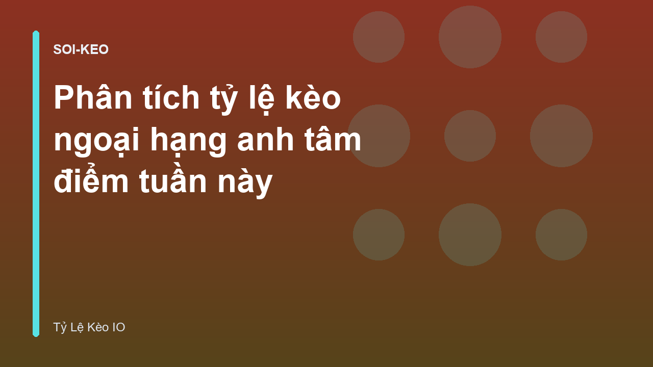Phân tích tỷ lệ kèo ngoại hạng anh tâm điểm tuần này