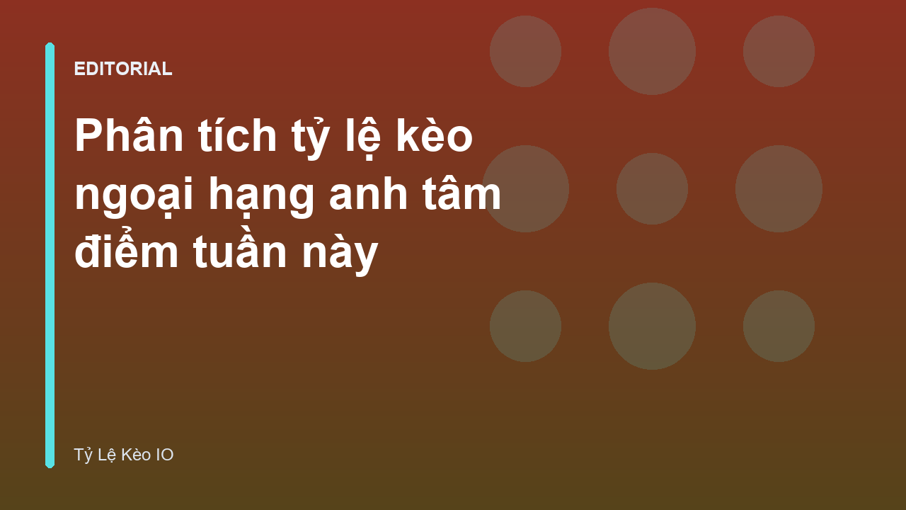Phân tích tỷ lệ kèo ngoại hạng anh tại các trận đấu tâm điểm