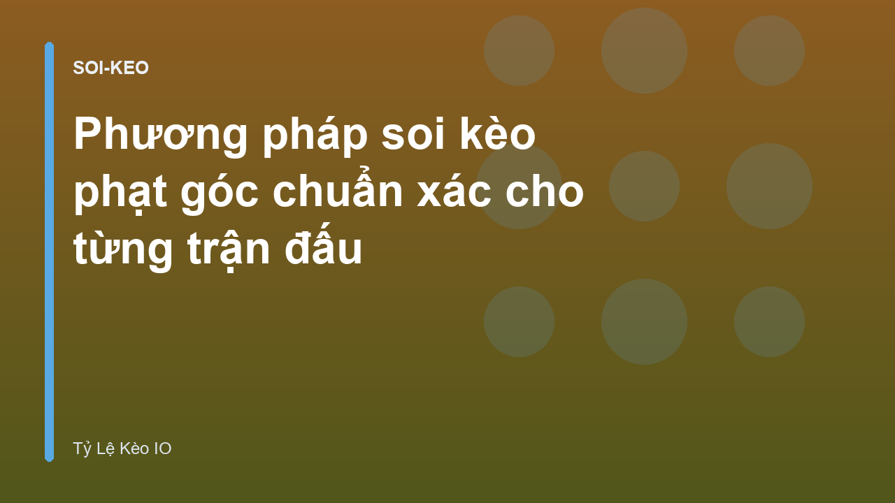 Phương pháp soi kèo phạt góc chuẩn xác cho từng trận đấu